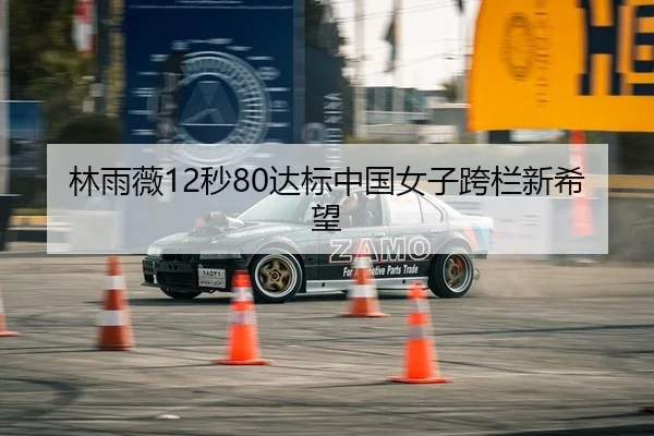 林雨薇12秒80达标中国女子跨栏新希望
